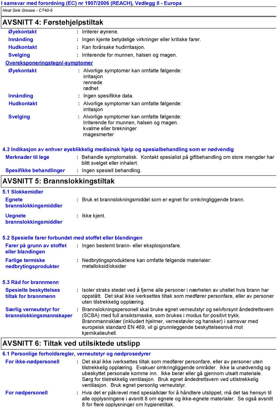 Alvorlige symptomer kan omfatte følgende irritasjon rennede rødhet Ingen spesifikke data.