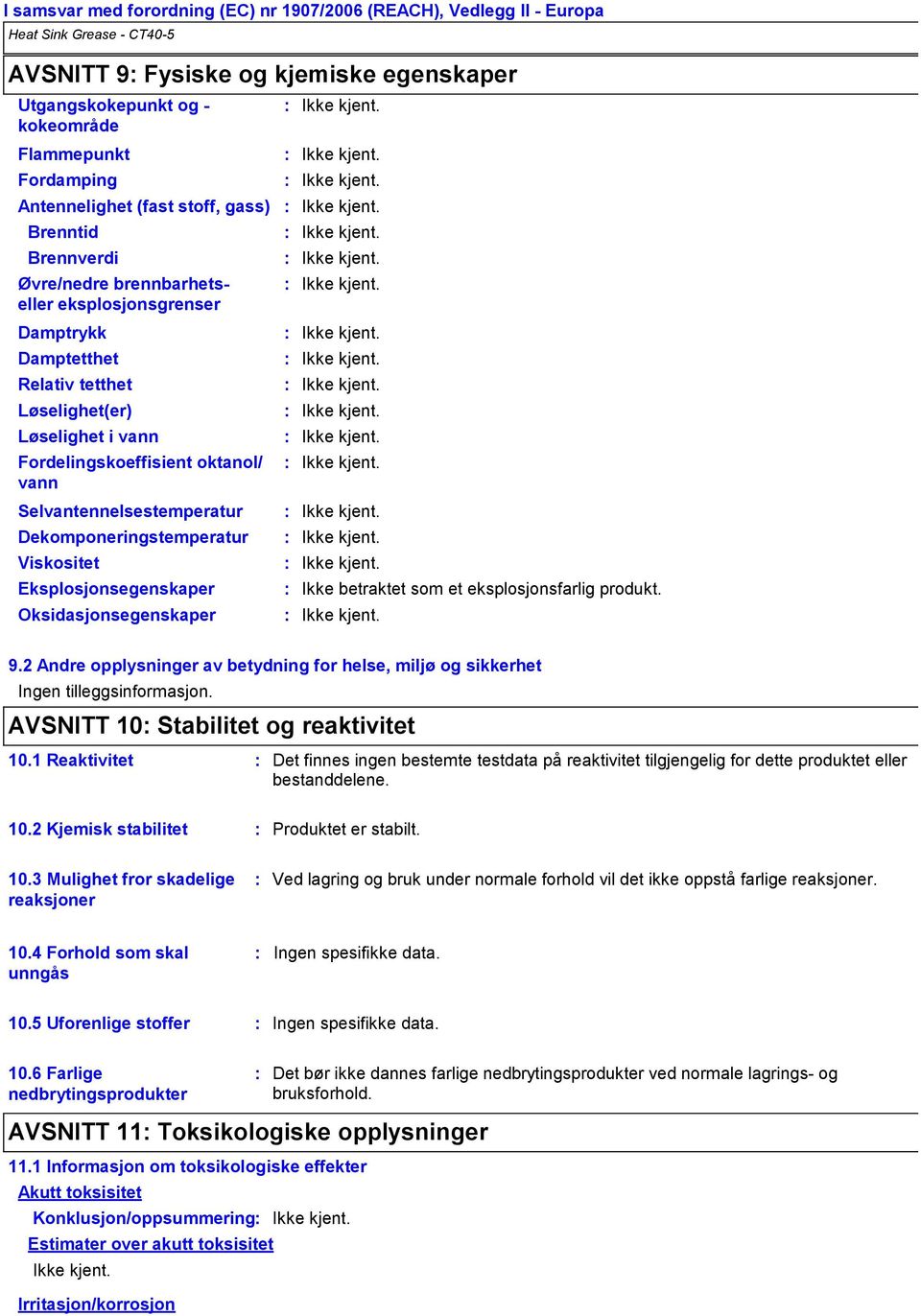 vann Dekomponeringstemperatur Viskositet Eksplosjonsegenskaper Oksidasjonsegenskaper Ikke betraktet som et eksplosjonsfarlig produkt. 9.