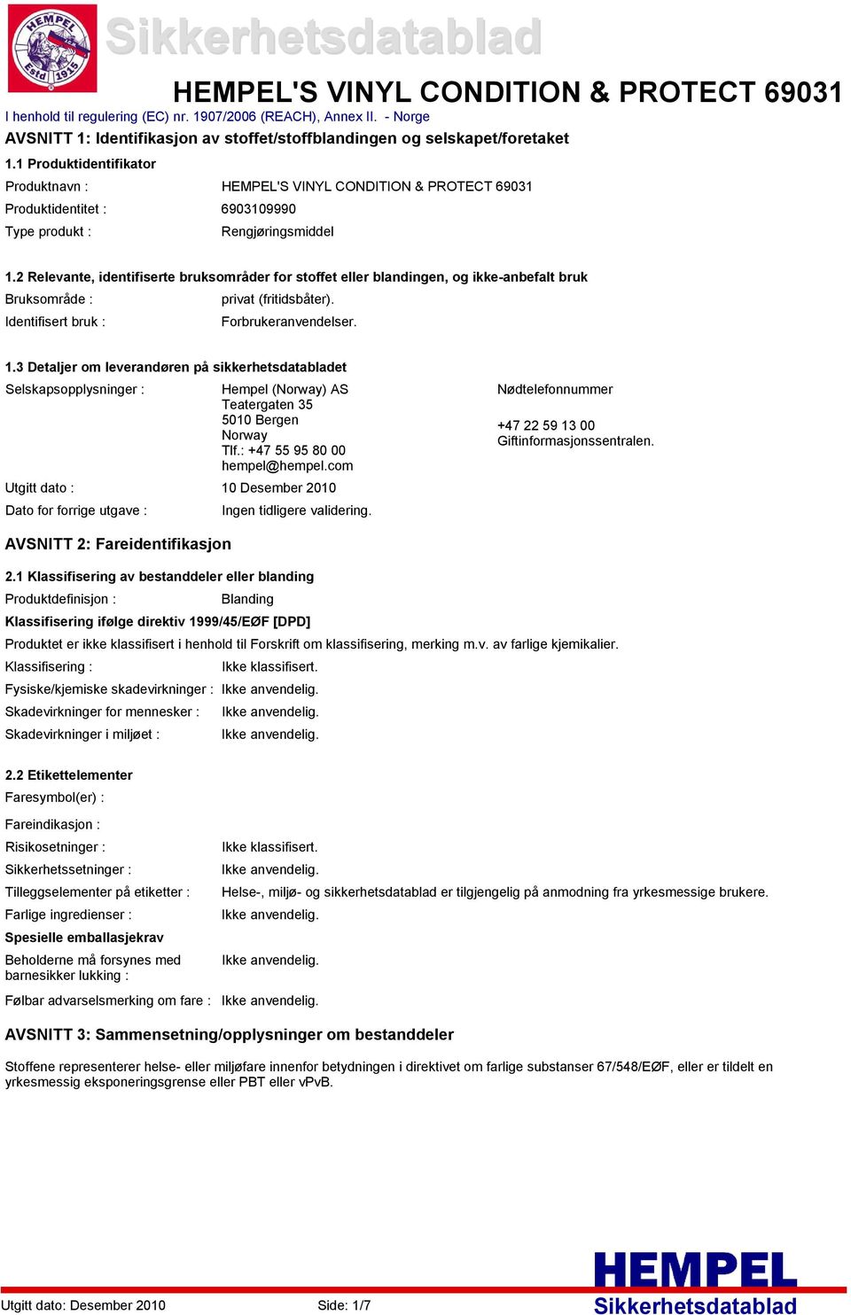 2 Relevante, identifiserte bruksområder for stoffet eller blandingen, og ikkeanbefalt bruk Bruksområde : privat (fritidsbåter). Identifisert bruk : Forbrukeranvendelser. 1.