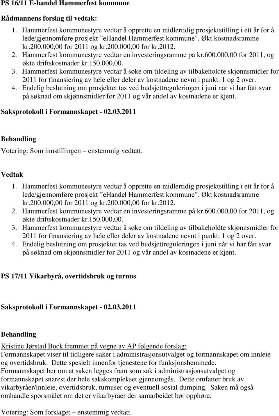 Hammerfest kommunestyre vedtar å søke om tildeling av tilbakeholdte skjønnsmidler for 2011 for finansiering av hele eller deler av kostnadene nevnt i punkt. 1 og 2 over. 4.