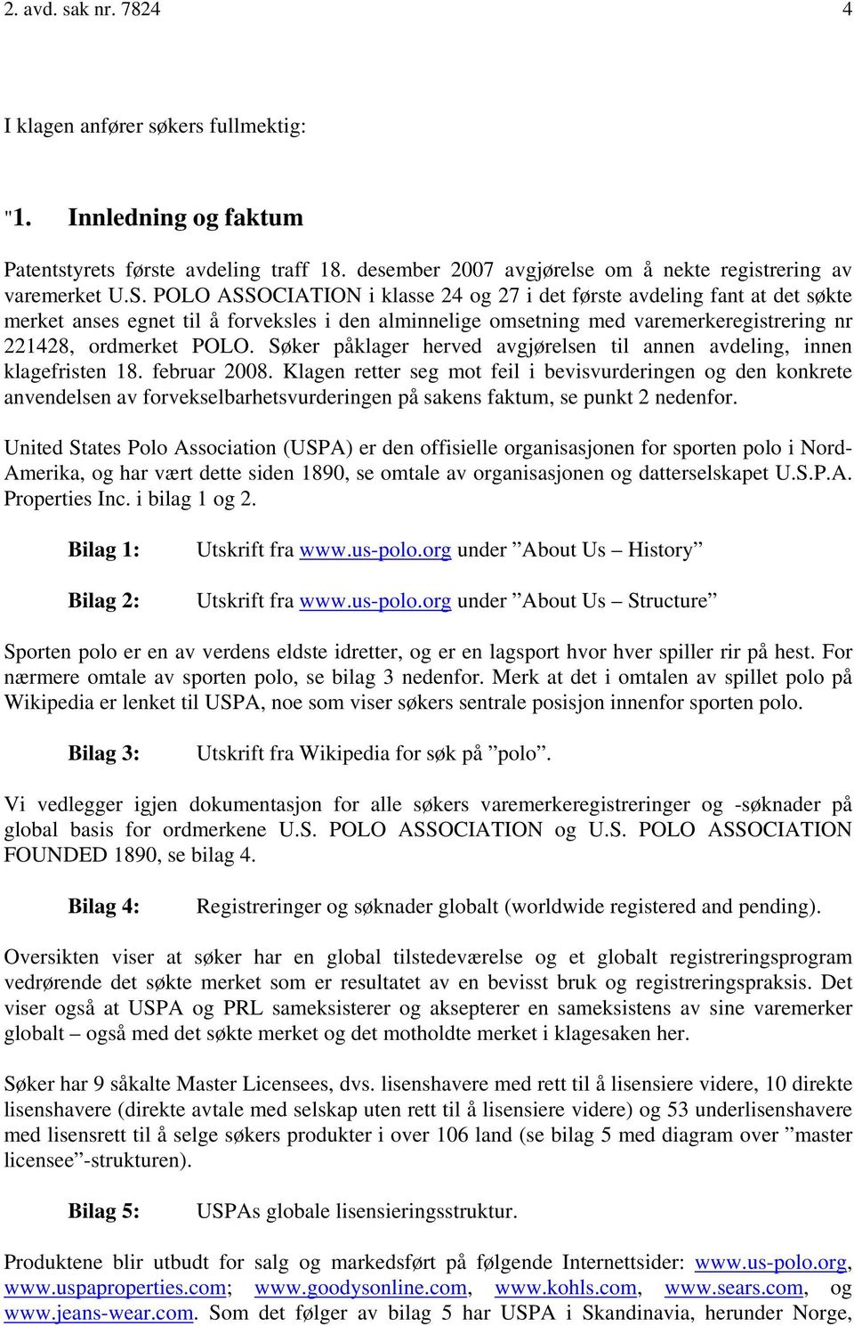 Søker påklager herved avgjørelsen til annen avdeling, innen klagefristen 18. februar 2008.