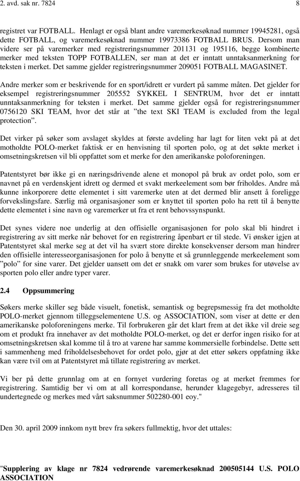 Det samme gjelder registreringsnummer 209051 FOTBALL MAGASINET. Andre merker som er beskrivende for en sport/idrett er vurdert på samme måten.