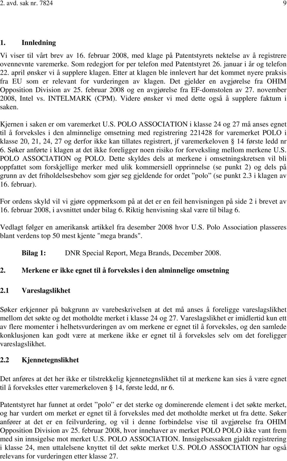 Etter at klagen ble innlevert har det kommet nyere praksis fra EU som er relevant for vurderingen av klagen. Det gjelder en avgjørelse fra OHIM Opposition Division av 25.