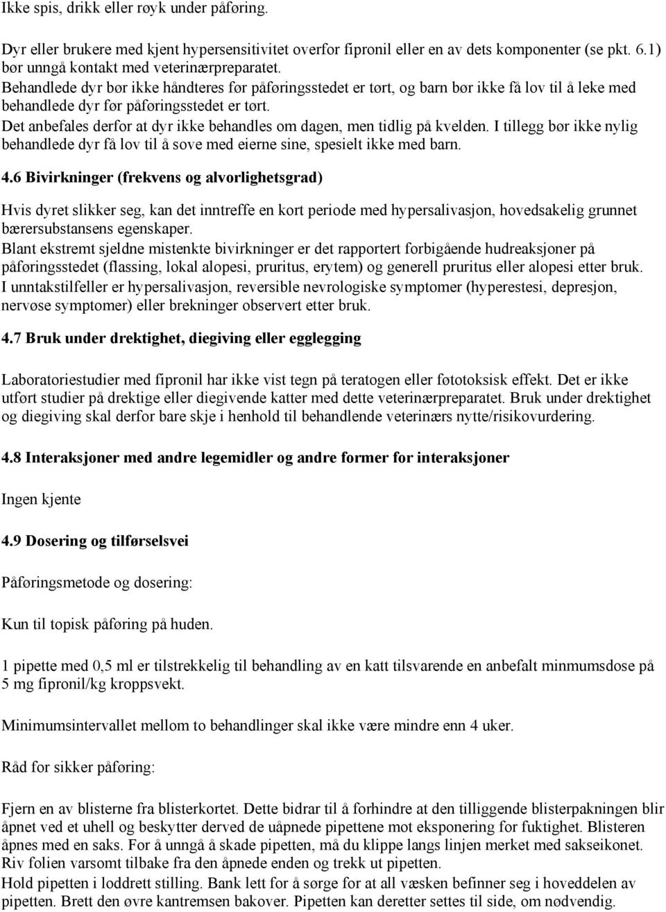 Det anbefales derfor at dyr ikke behandles om dagen, men tidlig på kvelden. I tillegg bør ikke nylig behandlede dyr få lov til å sove med eierne sine, spesielt ikke med barn. 4.