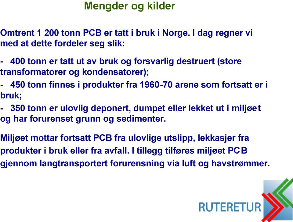 - 450 tonn finnes i produkter fra 1960-70 årene som fortsatt er i bruk; - 350 tonn er ulovlig deponert, dumpet eller lekket ut i miljøet og har