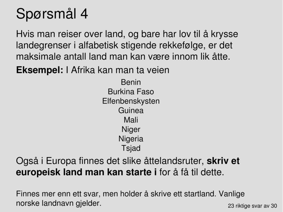 Eksempel: I Afrika kan man ta veien Benin Burkina Faso Elfenbenskysten Guinea Mali Niger Nigeria Tsjad Også i Europa finnes