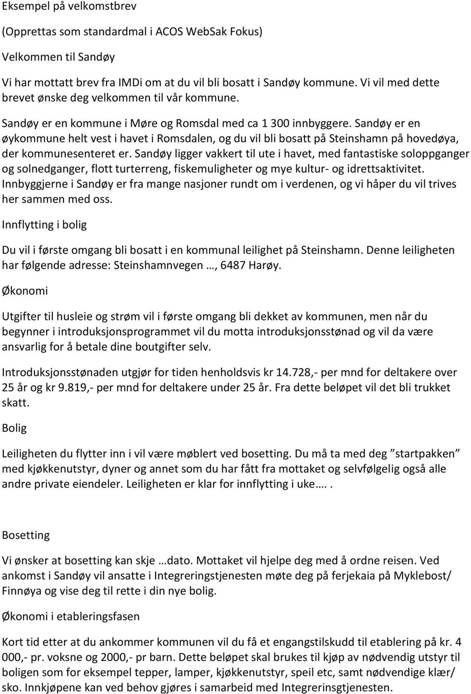 Sandøy er en øykommune helt vest i havet i Romsdalen, og du vil bli bosatt på Steinshamn på hovedøya, der kommunesenteret er.