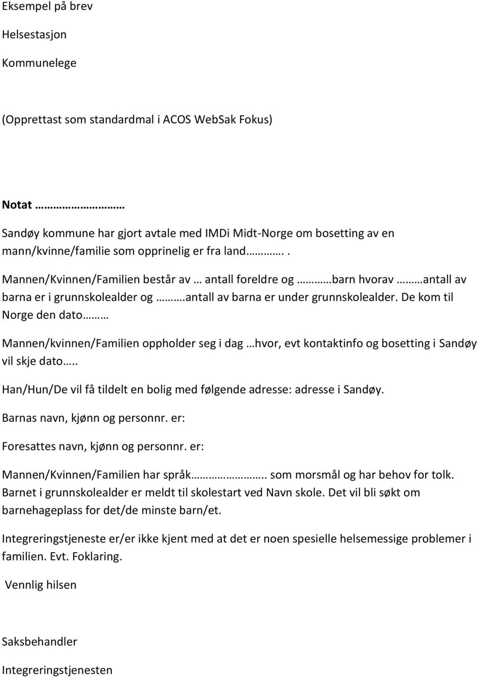 De kom til Norge den dato Mannen/kvinnen/Familien oppholder seg i dag hvor, evt kontaktinfo og bosetting i Sandøy vil skje dato.