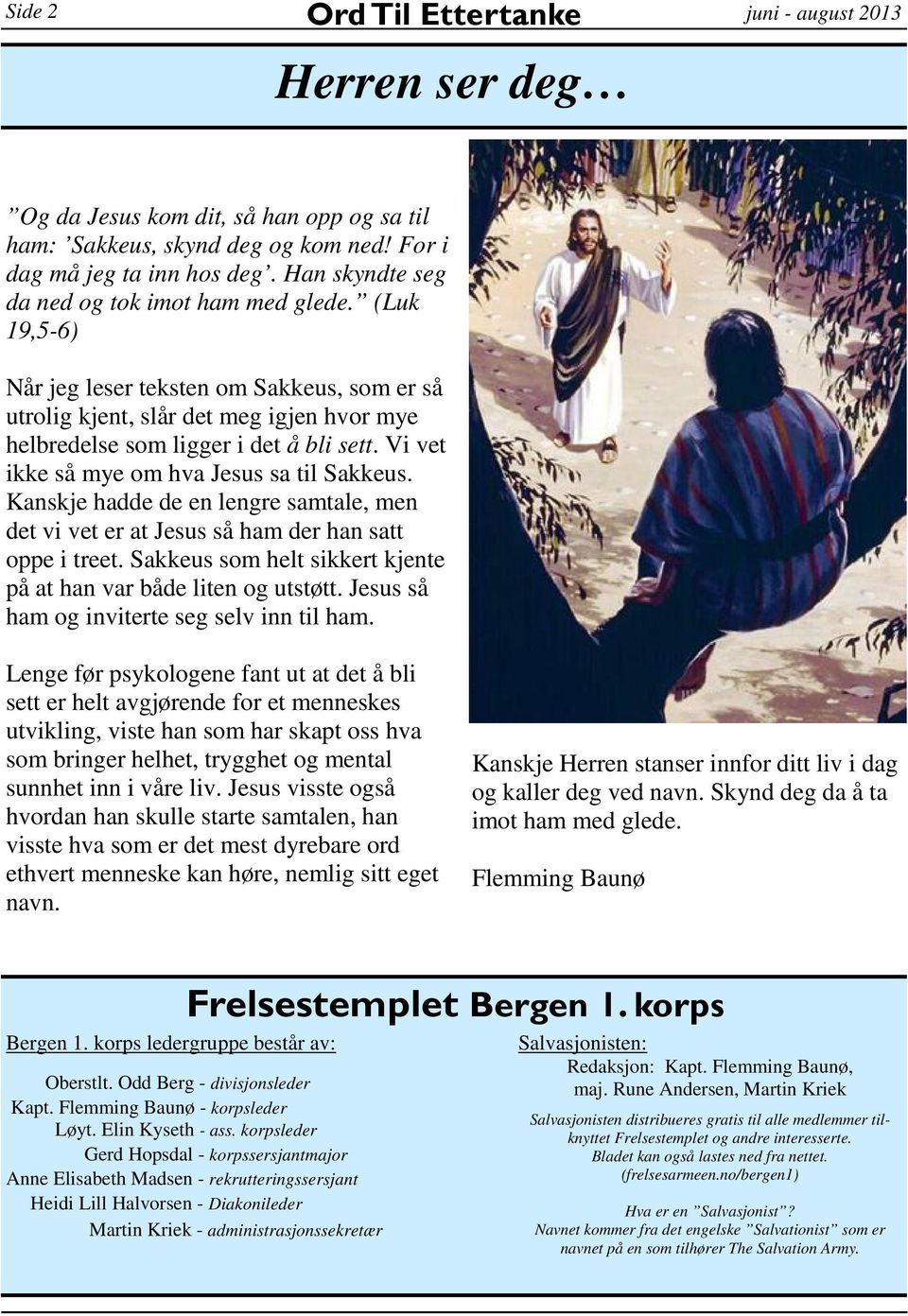 Vi vet ikke så mye om hva Jesus sa til Sakkeus. Kanskje hadde de en lengre samtale, men det vi vet er at Jesus så ham der han satt oppe i treet.