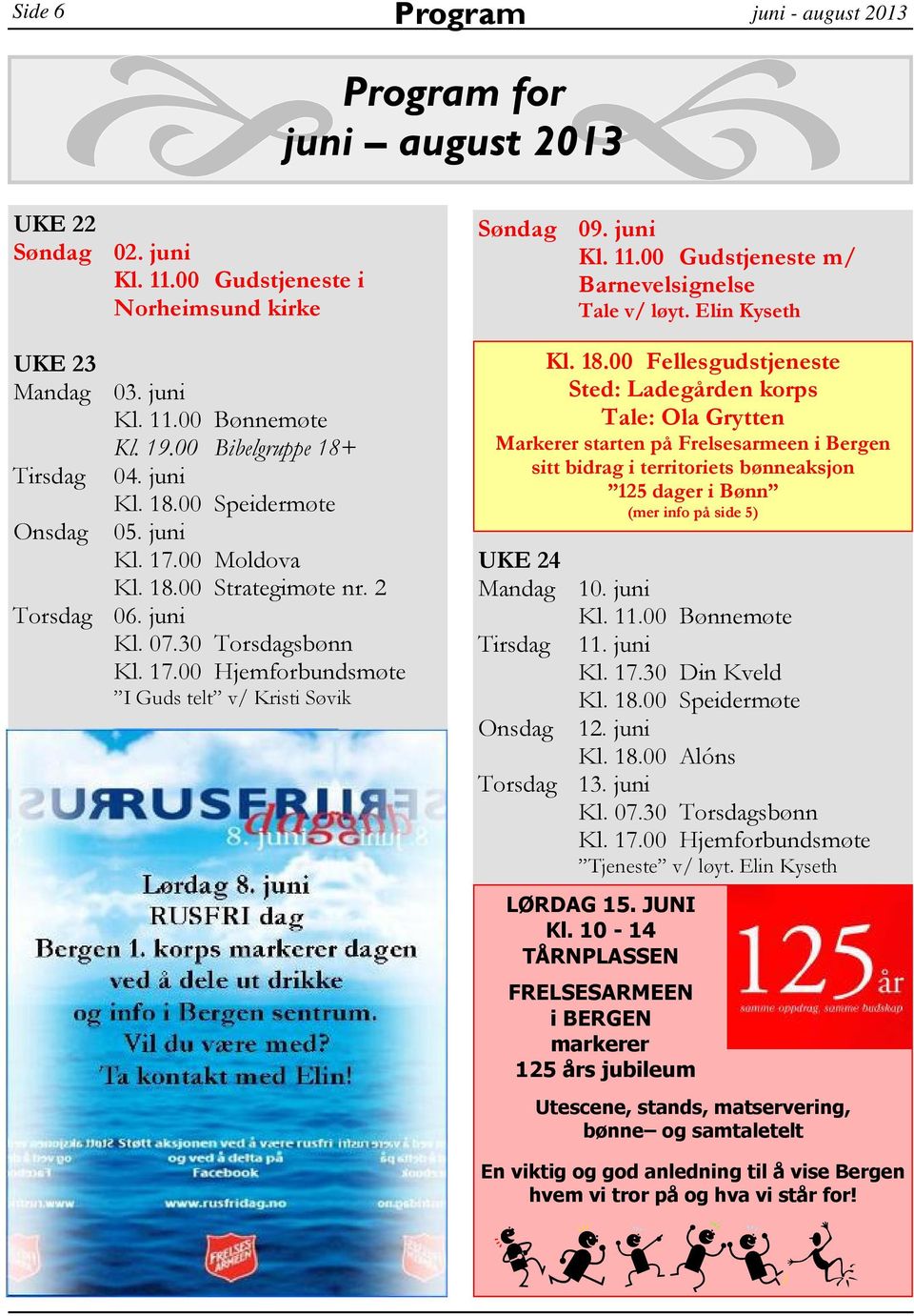 juni Kl. 11.00 Gudstjeneste m/ Barnevelsignelse Tale v/ løyt. Elin Kyseth Kl. 18.