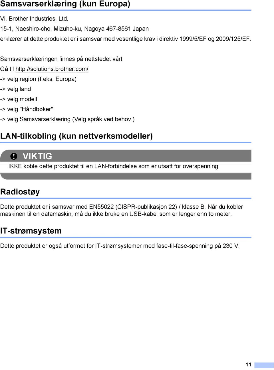 Gå til http://solutions.brother.com/ -> velg region (f.eks. Europa) -> velg land -> velg modell -> velg "Håndbøker" -> velg Samsvarserklæring (Velg språk ved behov.