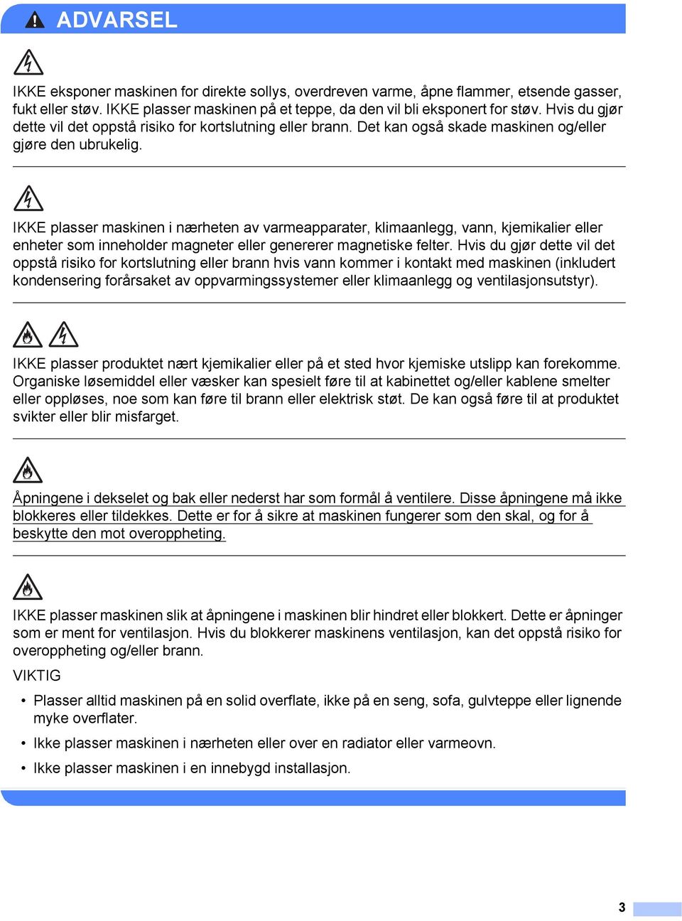 IKKE plasser maskinen i nærheten av varmeapparater, klimaanlegg, vann, kjemikalier eller enheter som inneholder magneter eller genererer magnetiske felter.