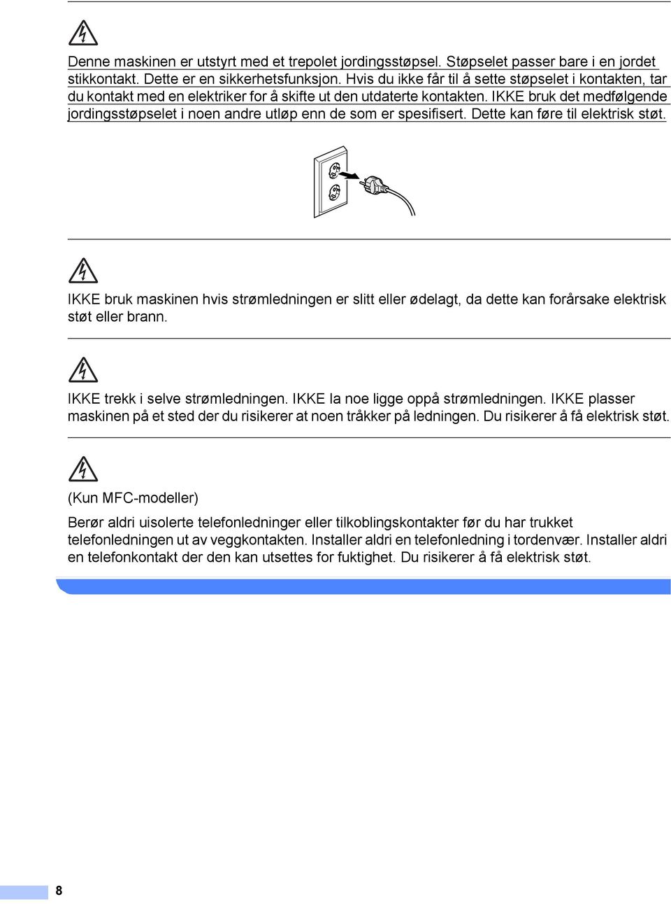 IKKE bruk det medfølgende jordingsstøpselet i noen andre utløp enn de som er spesifisert. Dette kan føre til elektrisk støt.