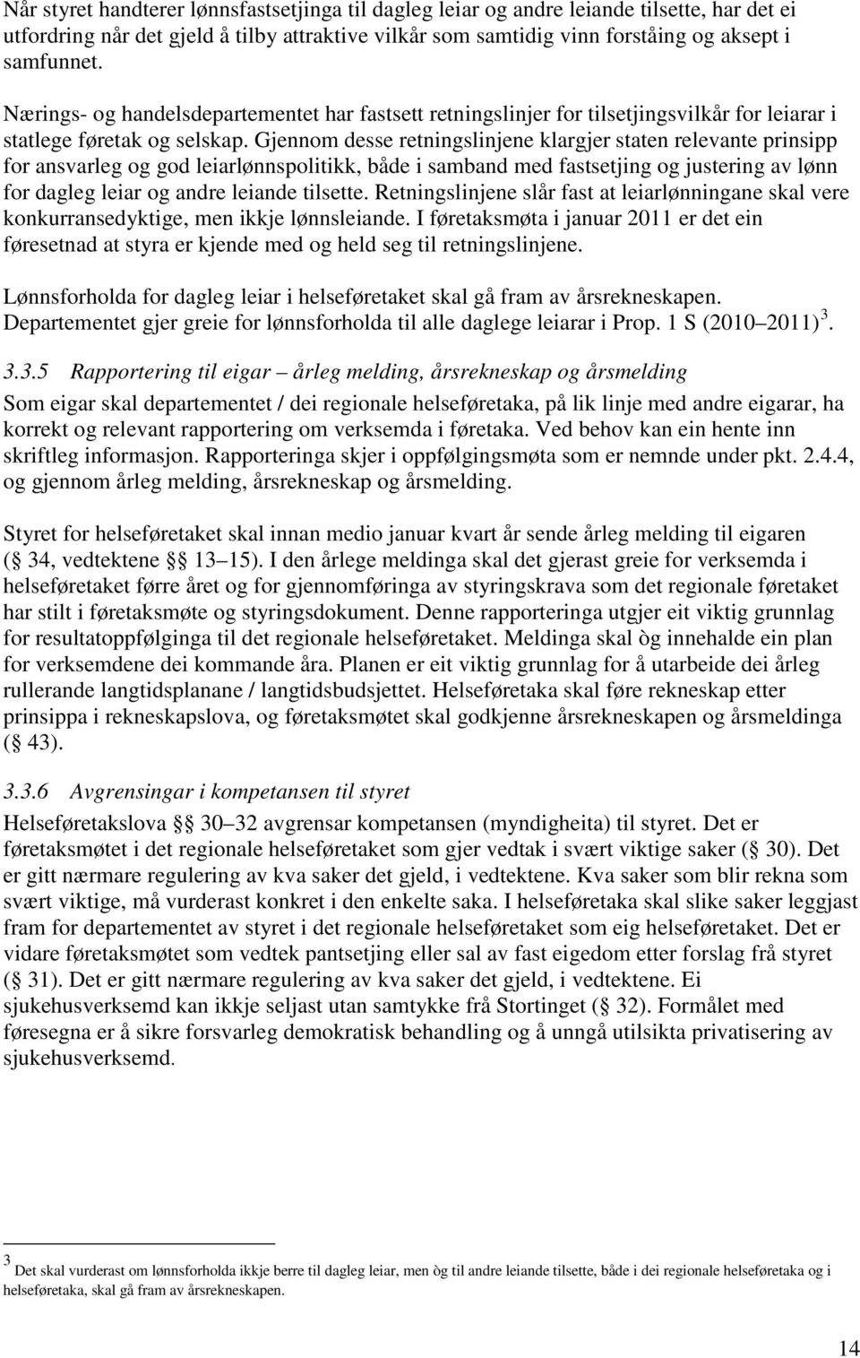 Gjennom desse retningslinjene klargjer staten relevante prinsipp for ansvarleg og god leiarlønnspolitikk, både i samband med fastsetjing og justering av lønn for dagleg leiar og andre leiande