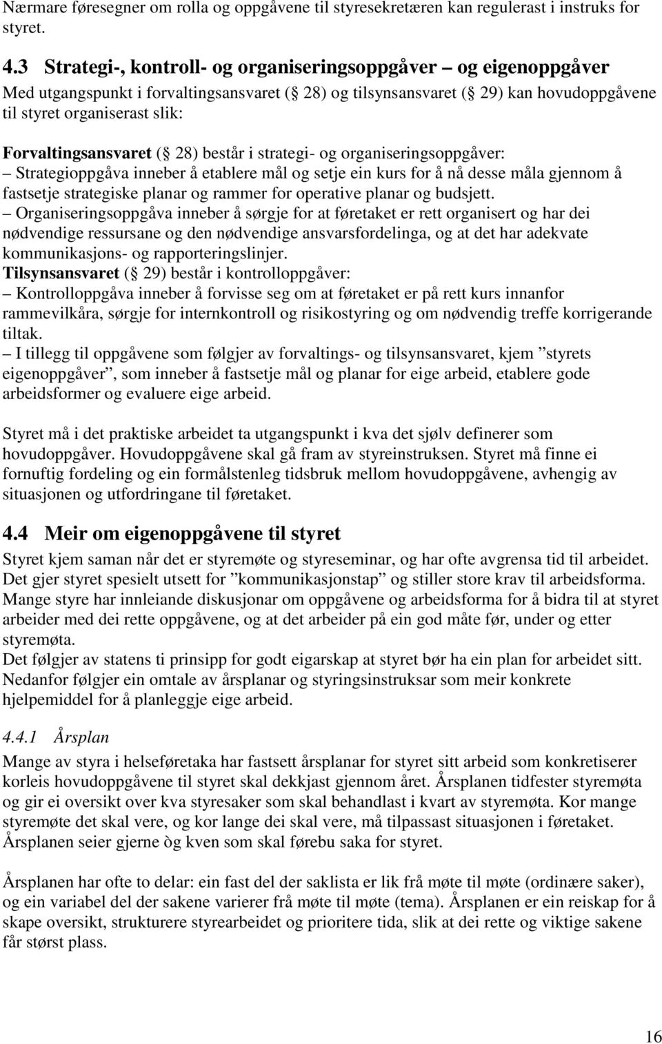 Forvaltingsansvaret ( 28) består i strategi- og organiseringsoppgåver: Strategioppgåva inneber å etablere mål og setje ein kurs for å nå desse måla gjennom å fastsetje strategiske planar og rammer