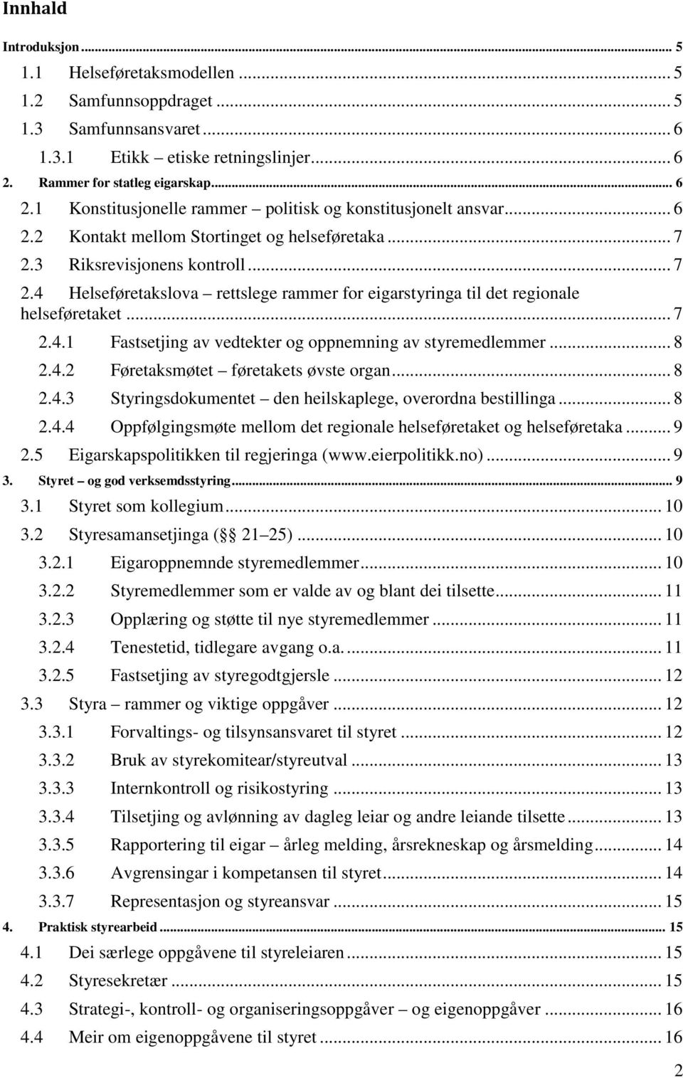 3 Riksrevisjonens kontroll... 7 2.4 Helseføretakslova rettslege rammer for eigarstyringa til det regionale helseføretaket... 7 2.4.1 Fastsetjing av vedtekter og oppnemning av styremedlemmer... 8 2.4.2 Føretaksmøtet føretakets øvste organ.