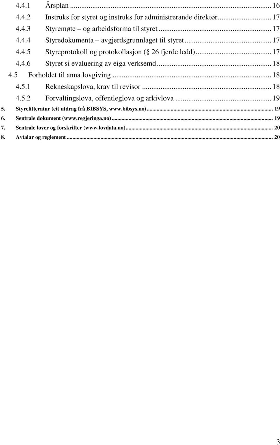 .. 18 4.5.2 Forvaltingslova, offentleglova og arkivlova... 19 5. Styrelitteratur (eit utdrag frå BIBSYS, www.bibsys.no)... 19 6. Sentrale dokument (www.regjeringa.