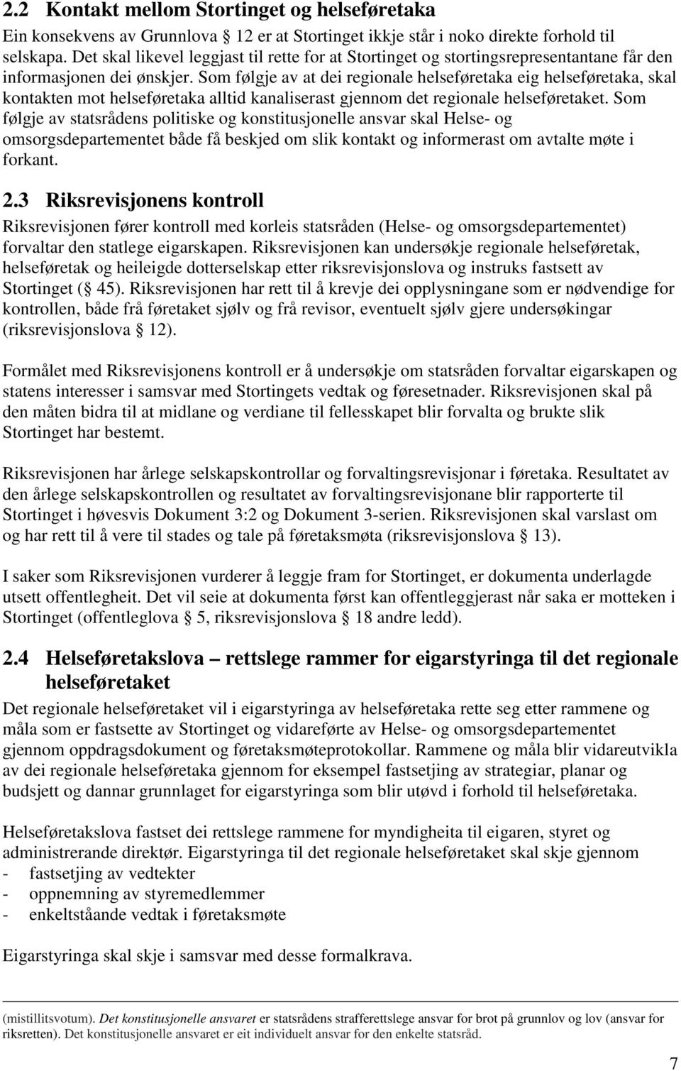 Som følgje av at dei regionale helseføretaka eig helseføretaka, skal kontakten mot helseføretaka alltid kanaliserast gjennom det regionale helseføretaket.