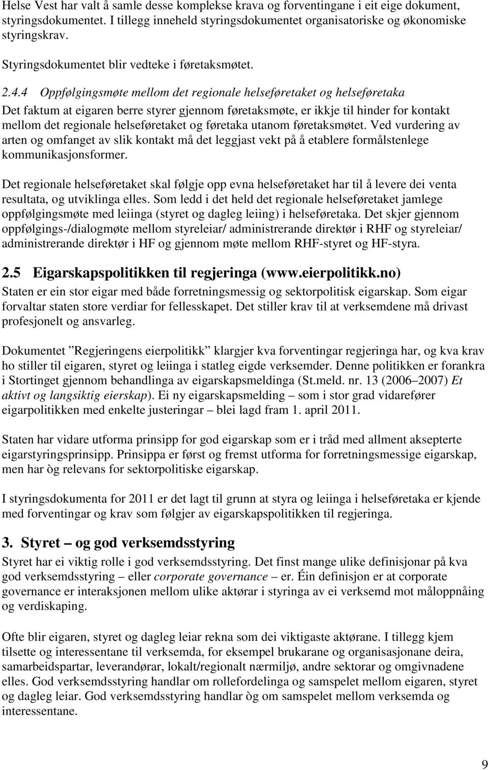 4 Oppfølgingsmøte mellom det regionale helseføretaket og helseføretaka Det faktum at eigaren berre styrer gjennom føretaksmøte, er ikkje til hinder for kontakt mellom det regionale helseføretaket og