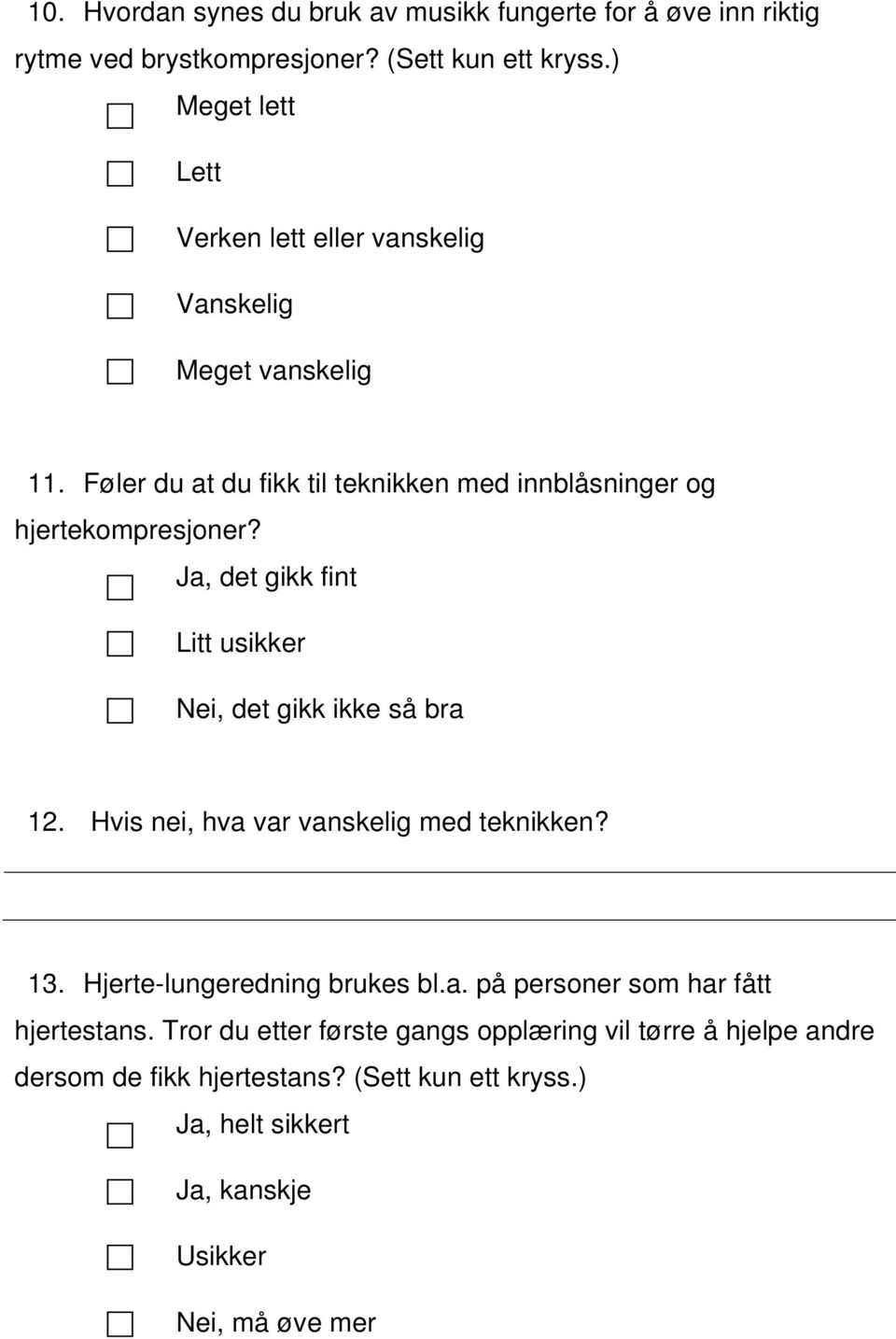 Ja, det gikk fint Litt usikker Nei, det gikk ikke så bra 12. Hvis nei, hva var vanskelig med teknikken? 13. Hjerte-lungeredning brukes bl.a. på personer som har fått hjertestans.