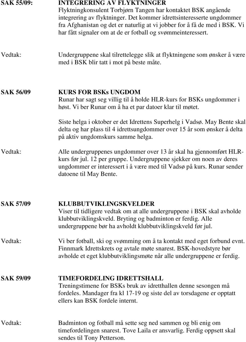 Undergruppene skal tilrettelegge slik at flyktningene som ønsker å være med i BSK blir tatt i mot på beste måte.