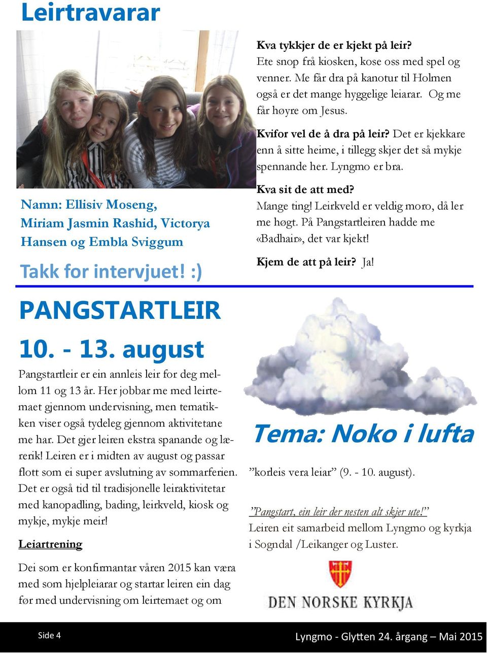 Namn: Ellisiv Moseng, Miriam Jasmin Rashid, Victorya Hansen og Embla Sviggum Takk for intervjuet! :) PANGSTARTLEIR 10. - 13. august Pangstartleir er ein annleis leir for deg mellom 11 og 13 år.