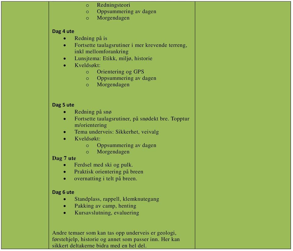Topptur m/orientering Tema underveis: Sikkerhet, veivalg Kveldsøkt: o Oppsummering av dagen o Morgendagen Dag 7 ute Ferdsel med ski og pulk.