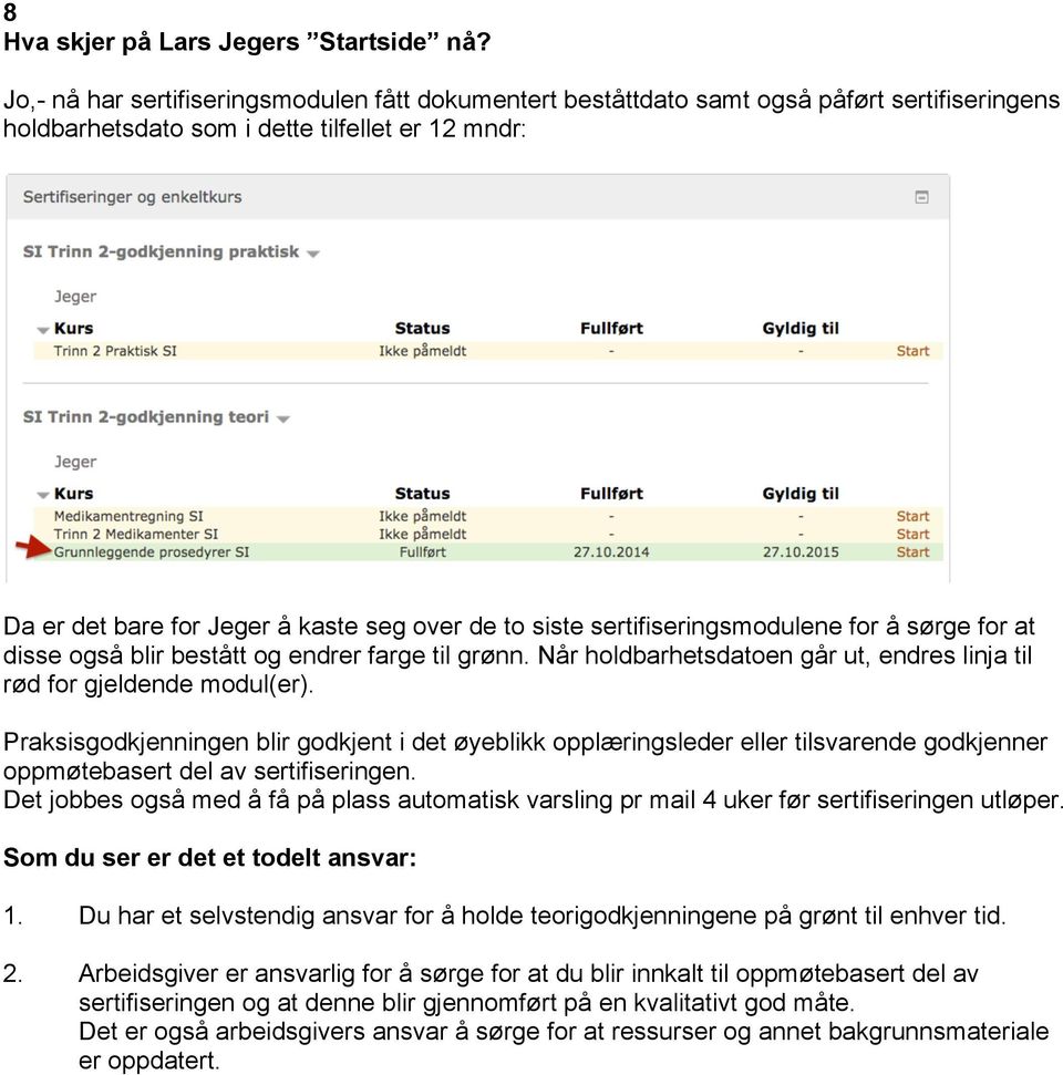 siste sertifiseringsmodulene for å sørge for at disse også blir bestått og endrer farge til grønn. Når holdbarhetsdatoen går ut, endres linja til rød for gjeldende modul(er).