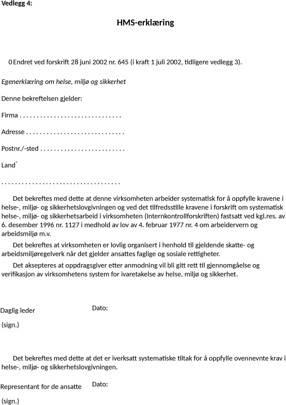 .................................. Det bekreftes med dette at denne virksomheten arbeider systematisk for å oppfylle kravene i helse-, miljø- og sikkerhetslovgivningen og ved det tilfredsstille