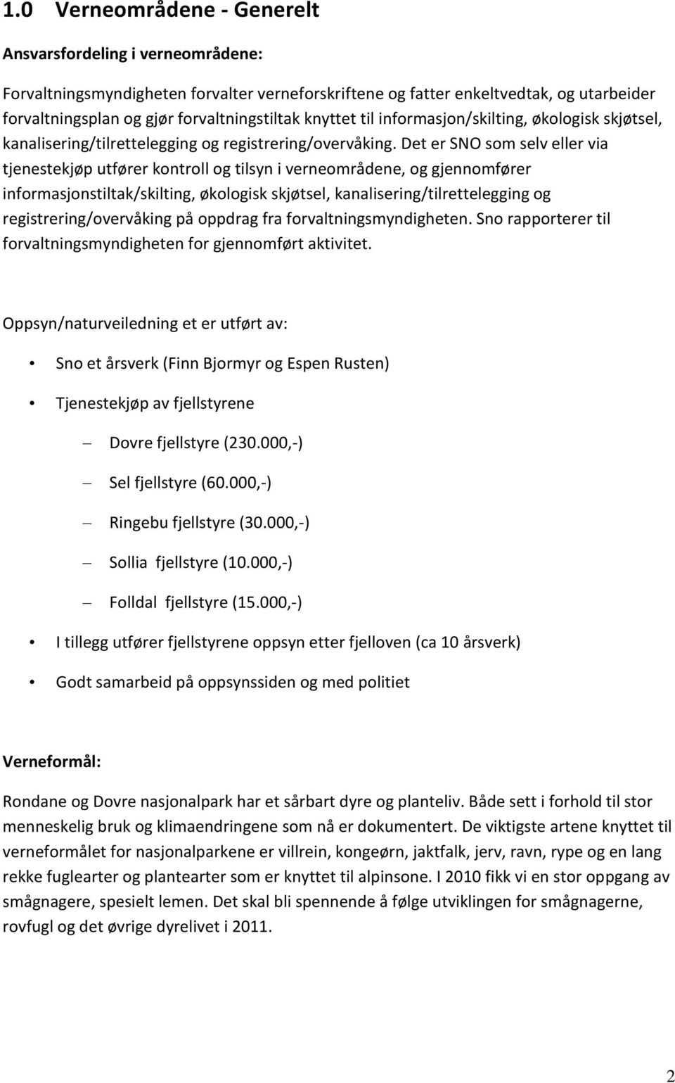 Det er SNO som selv eller via tjenestekjøp utfører kontroll og tilsyn i verneområdene, og gjennomfører informasjonstiltak/skilting, økologisk skjøtsel, kanalisering/tilrettelegging og