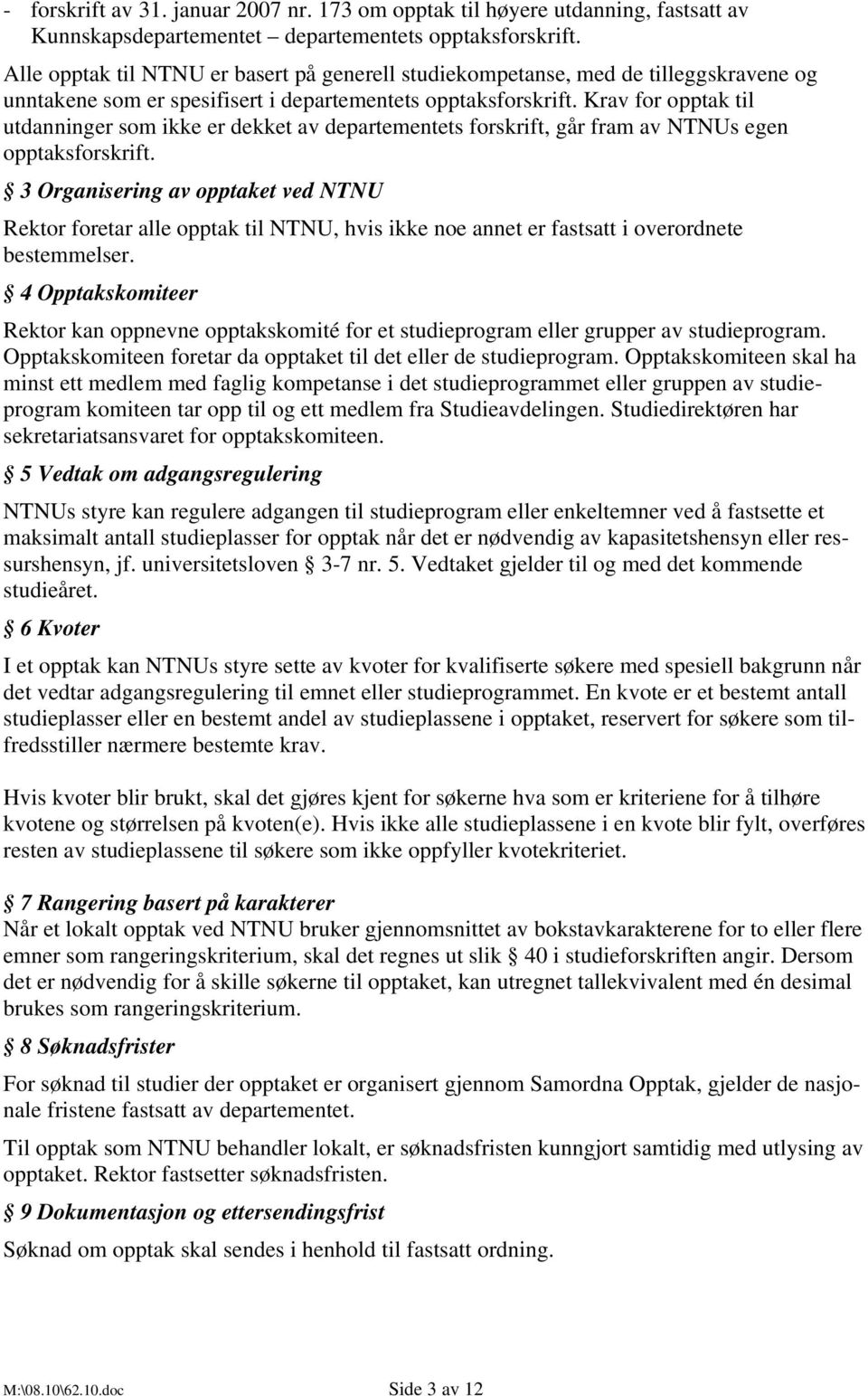 Krav for opptak til utdanninger som ikke er dekket av departementets forskrift, går fram av NTNUs egen opptaksforskrift.