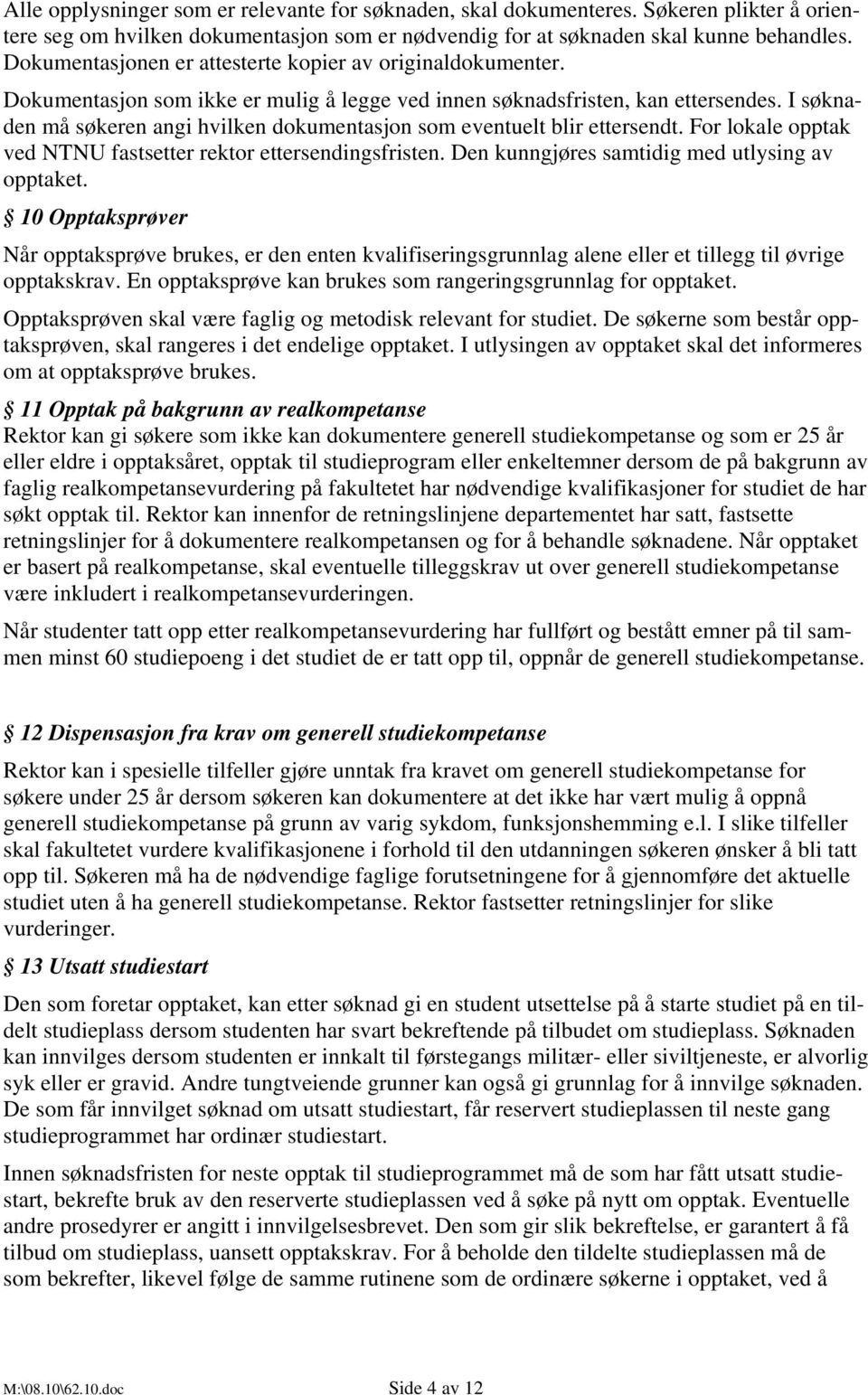 I søknaden må søkeren angi hvilken dokumentasjon som eventuelt blir ettersendt. For lokale opptak ved NTNU fastsetter rektor ettersendingsfristen. Den kunngjøres samtidig med utlysing av opptaket.