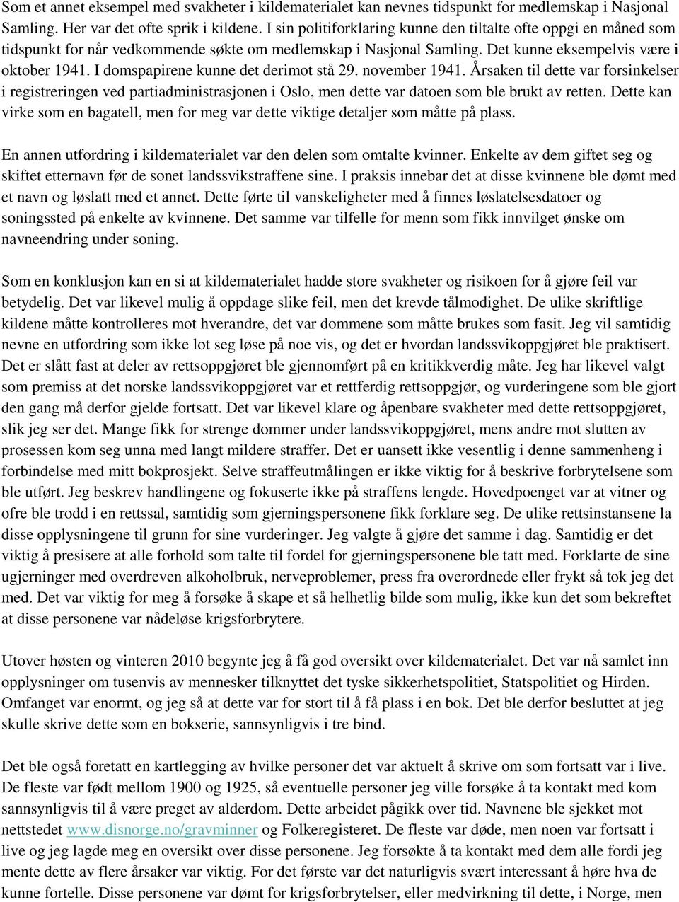 I domspapirene kunne det derimot stå 29. november 1941. Årsaken til dette var forsinkelser i registreringen ved partiadministrasjonen i Oslo, men dette var datoen som ble brukt av retten.