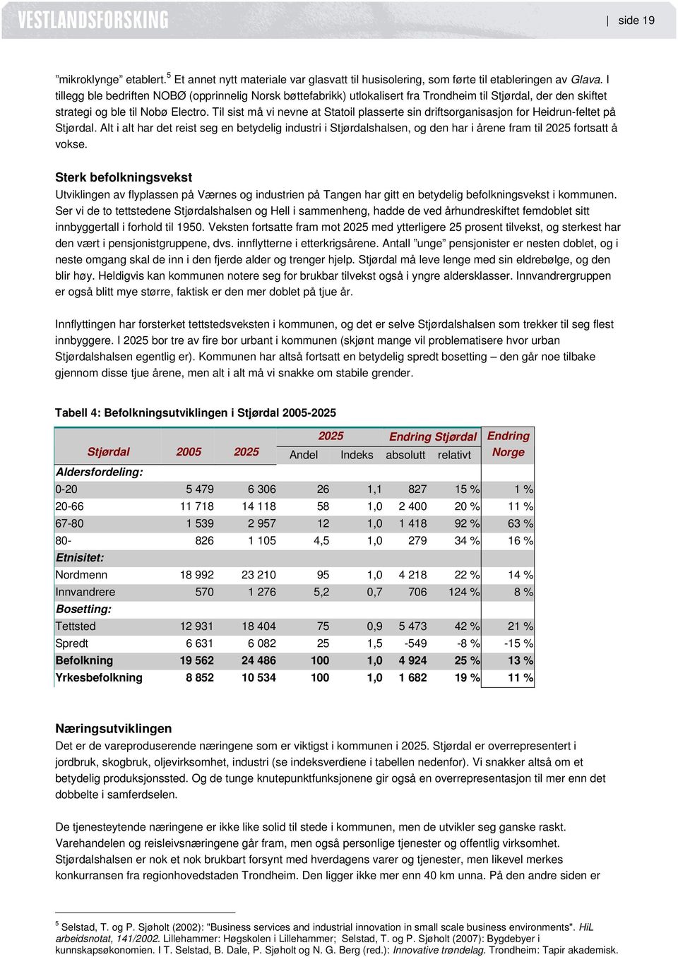 Til sist må vi nevne at Statoil plasserte sin driftsorganisasjon for Heidrun-feltet på Stjørdal.