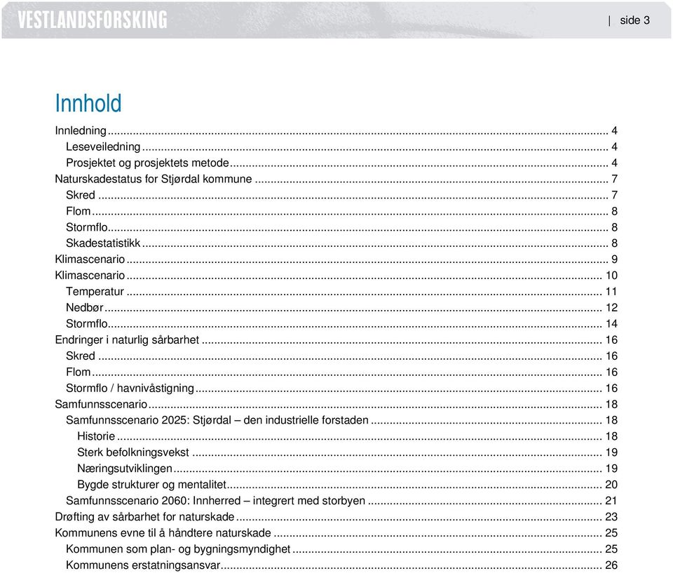 .. 18 Samfunnsscenario 2025: Stjørdal den industrielle forstaden... 18 Historie... 18 Sterk befolkningsvekst... 19 Næringsutviklingen... 19 Bygde strukturer og mentalitet.