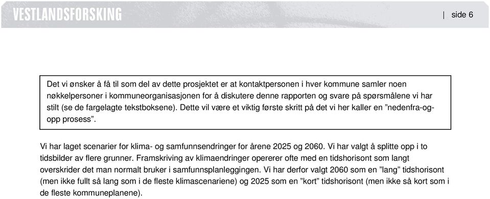 Vi har laget scenarier for klima- og samfunnsendringer for årene 2025 og 2060. Vi har valgt å splitte opp i to tidsbilder av flere grunner.