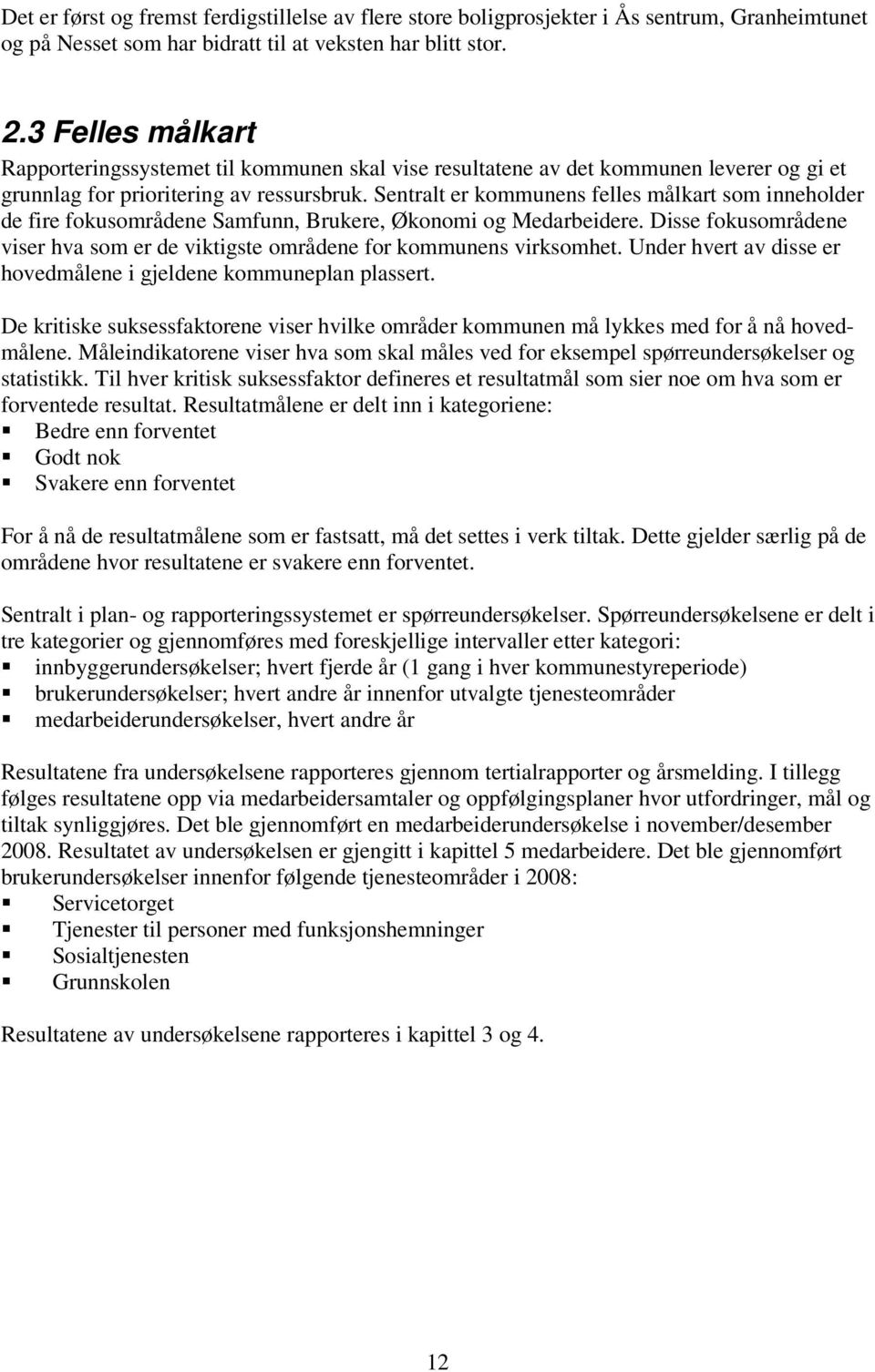 Sentralt er kommunens felles målkart som inneholder de fire fokusområdene Samfunn, Brukere, Økonomi og Medarbeidere.