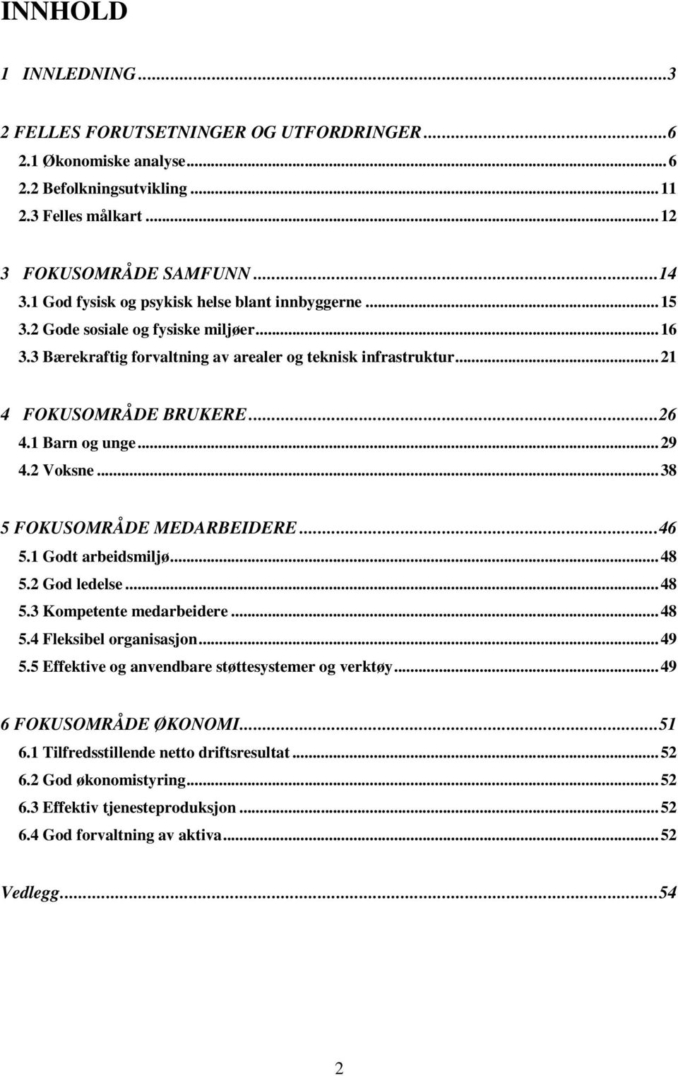 1 Barn og unge...29 4.2 Voksne...38 5 FOKUSOMRÅDE MEDARBEIDERE...46 5.1 Godt arbeidsmiljø...48 5.2 God ledelse...48 5.3 Kompetente medarbeidere...48 5.4 Fleksibel organisasjon...49 5.