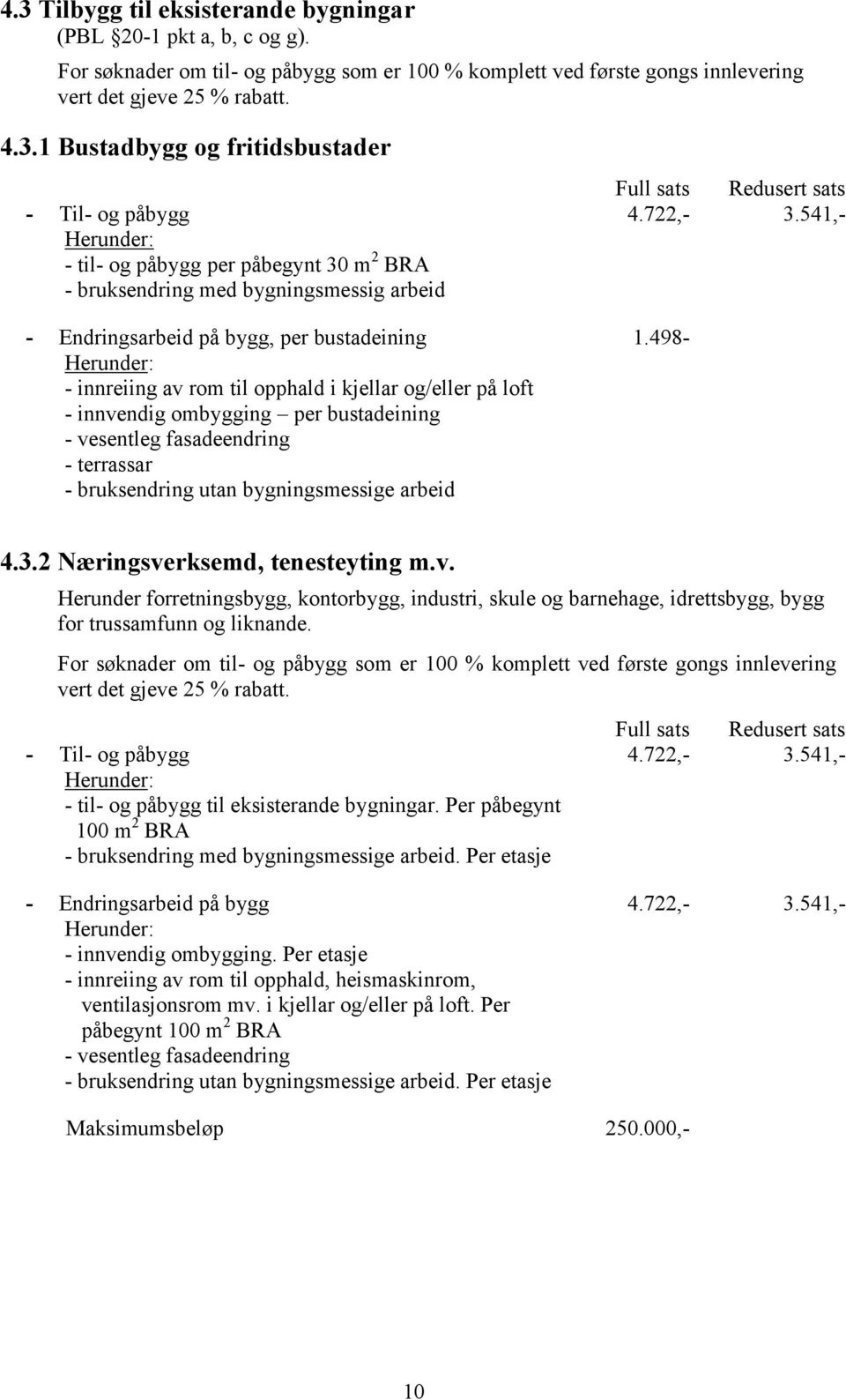 til opphald i kjellar og/eller på loft - innvendig ombygging per bustadeining - vesentleg fasadeendring - terrassar - bruksendring utan bygningsmessige arbeid Full sats Redusert sats 4.722,- 3.