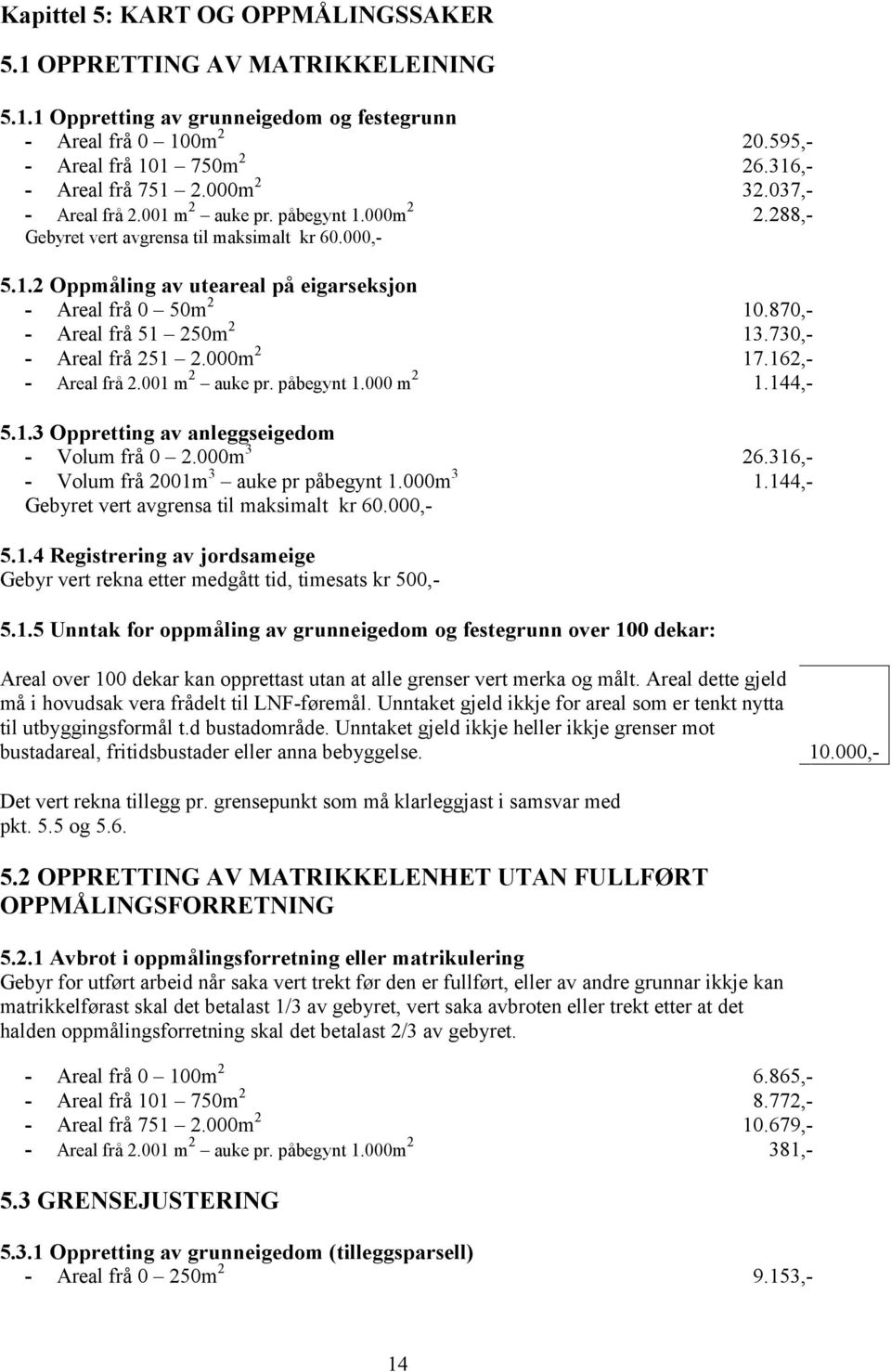 870,- - Areal frå 51 250m 2 13.730,- - Areal frå 251 2.000m 2 17.162,- - Areal frå 2.001 m 2 auke pr. påbegynt 1.000 m 2 1.144,- 5.1.3 Oppretting av anleggseigedom - Volum frå 0 2.000m 3 26.