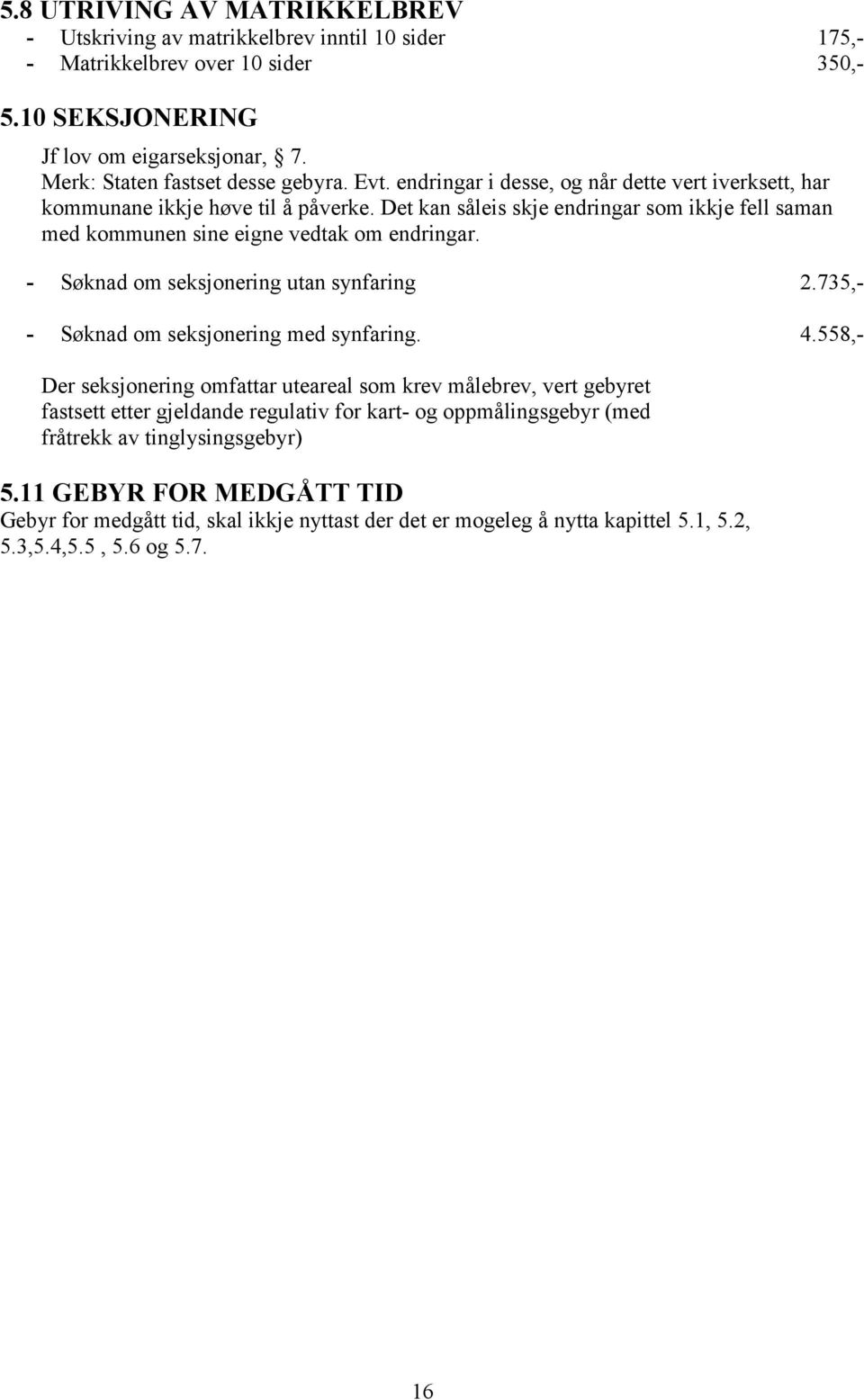 - Søknad om seksjonering utan synfaring 2.735,- - Søknad om seksjonering med synfaring. 4.