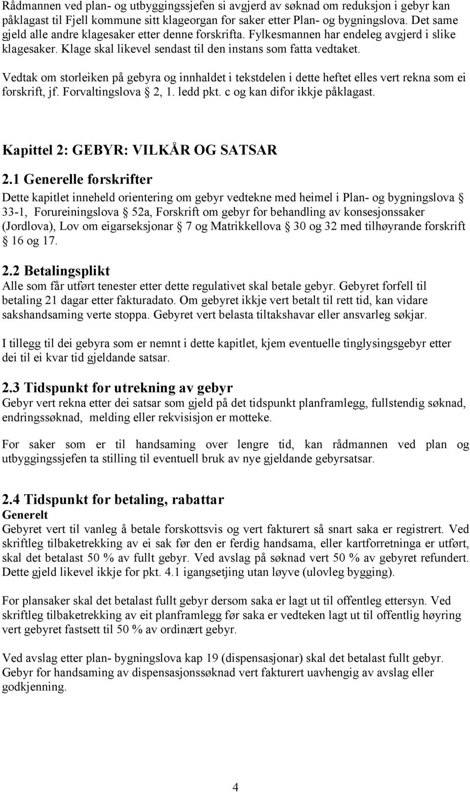 Vedtak om storleiken på gebyra og innhaldet i tekstdelen i dette heftet elles vert rekna som ei forskrift, jf. Forvaltingslova 2, 1. ledd pkt. c og kan difor ikkje påklagast.