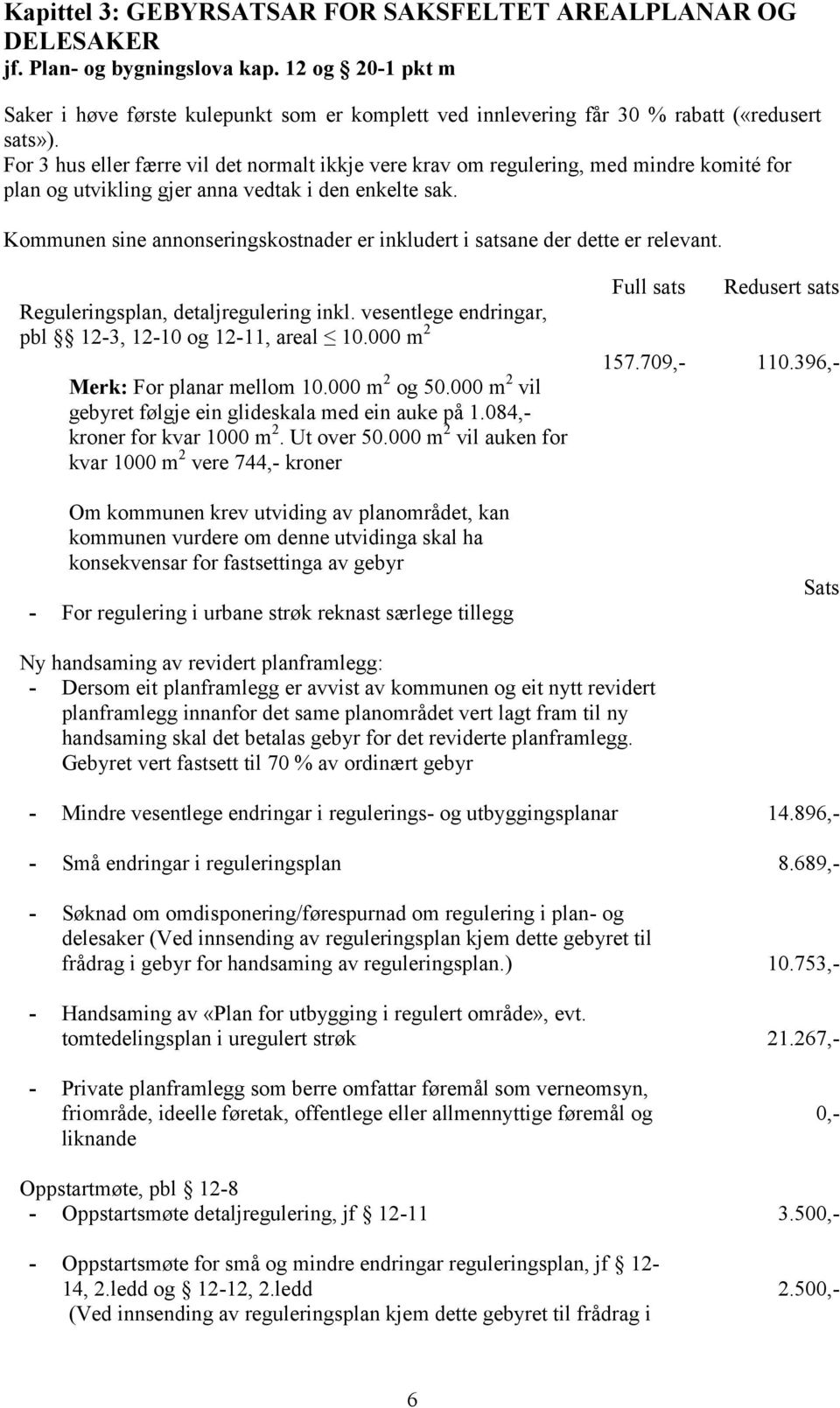 For 3 hus eller færre vil det normalt ikkje vere krav om regulering, med mindre komité for plan og utvikling gjer anna vedtak i den enkelte sak.