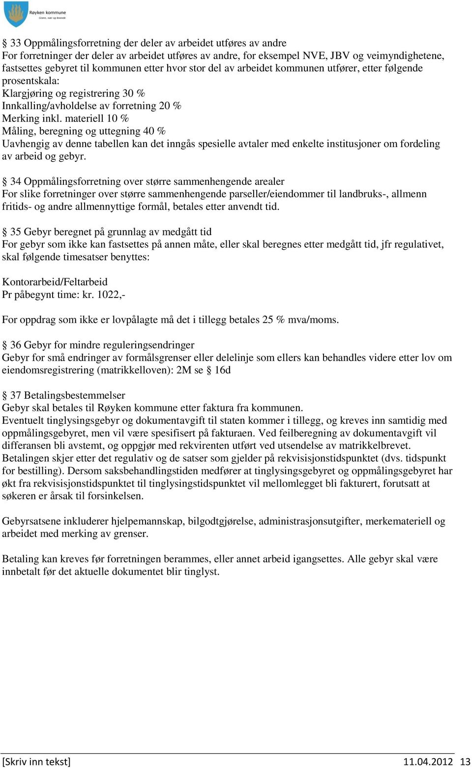 materiell 10 % Måling, beregning og uttegning 40 % Uavhengig av denne tabellen kan det inngås spesielle avtaler med enkelte institusjoner om fordeling av arbeid og gebyr.