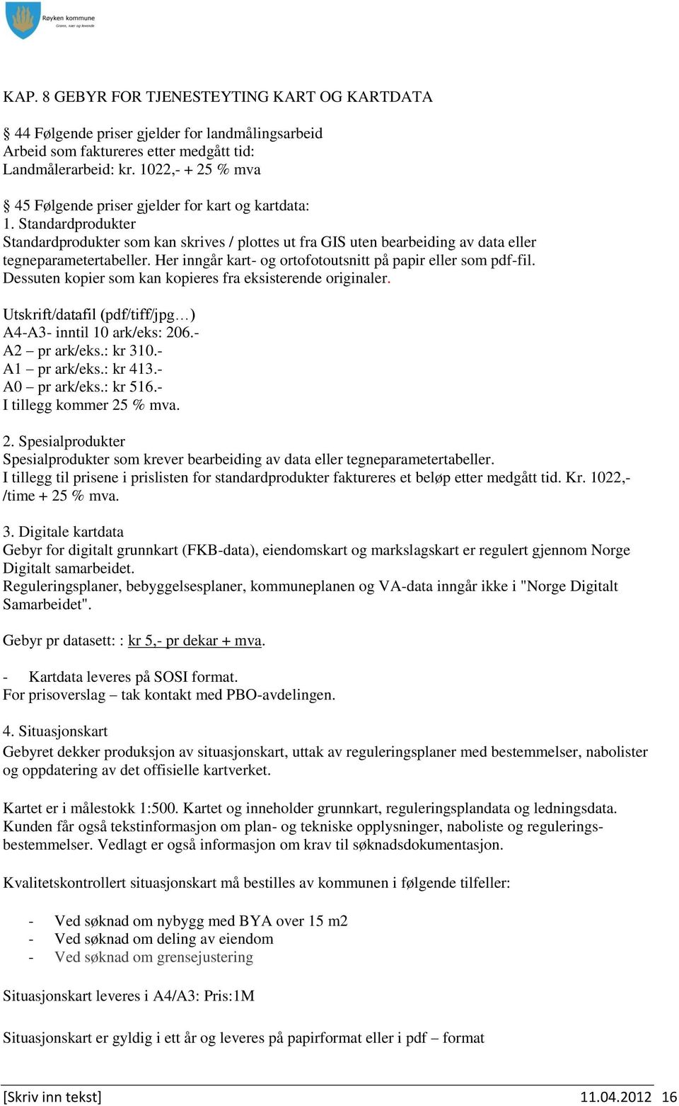 Her inngår kart- og ortofotoutsnitt på papir eller som pdf-fil. Dessuten kopier som kan kopieres fra eksisterende originaler. Utskrift/datafil (pdf/tiff/jpg ) A4-A3- inntil 10 ark/eks: 206.