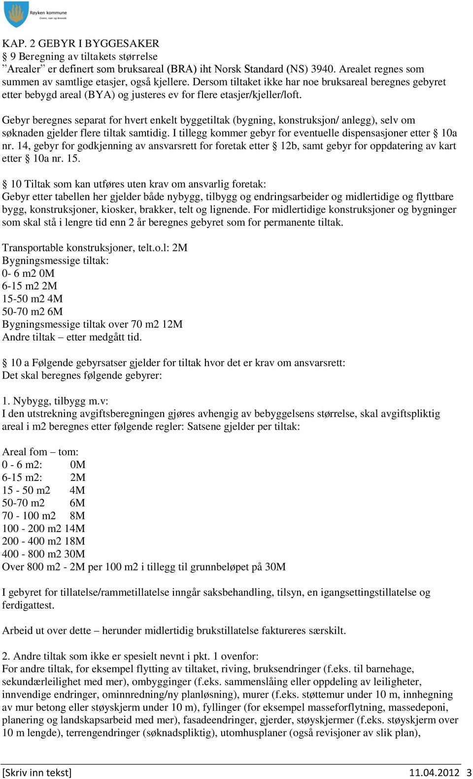 Gebyr beregnes separat for hvert enkelt byggetiltak (bygning, konstruksjon/ anlegg), selv om søknaden gjelder flere tiltak samtidig. I tillegg kommer gebyr for eventuelle dispensasjoner etter 10a nr.