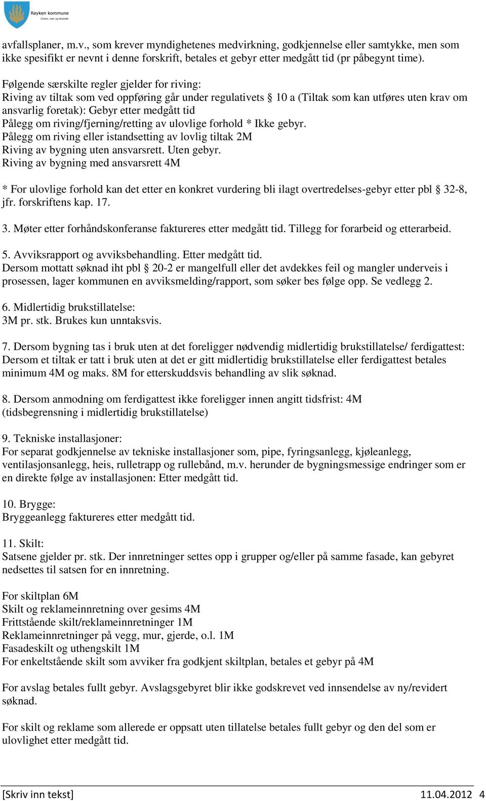 riving/fjerning/retting av ulovlige forhold * Ikke gebyr. Pålegg om riving eller istandsetting av lovlig tiltak 2M Riving av bygning uten ansvarsrett. Uten gebyr.