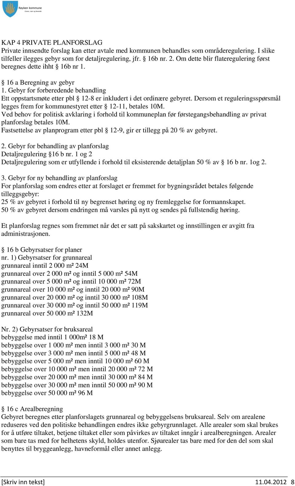 Dersom et reguleringsspørsmål legges frem for kommunestyret etter 12-11, betales 10M.