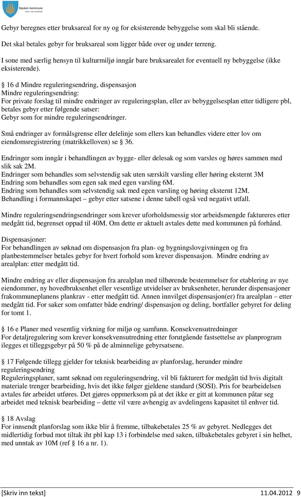 16 d Mindre reguleringsendring, dispensasjon Mindre reguleringsendring: For private forslag til mindre endringer av reguleringsplan, eller av bebyggelsesplan etter tidligere pbl, betales gebyr etter