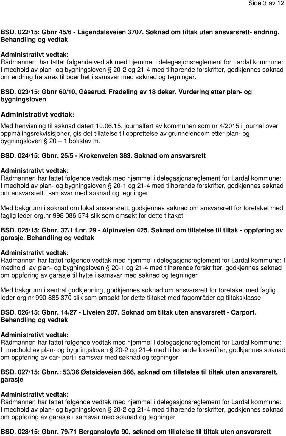 15, journalført av kommunen som nr 4/2015 i journal over oppmålingsrekvisisjoner, gis det tillatelse til opprettelse av grunneiendom etter plan- og bygningsloven 20 1 bokstav m. BSD. 024/15: Gbnr.